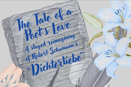 Special Student Project: <br><em>The Tale of a Poet’s Love: a staged reimagining of Robert Schumann’s “Dichterliebe”</em>